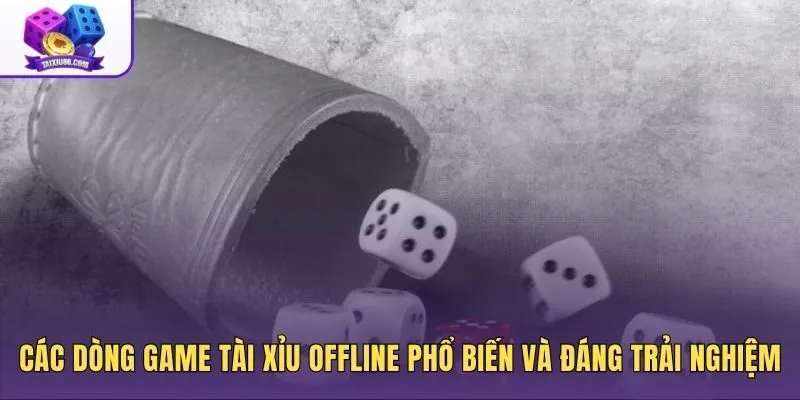 Phiên bản game tài xỉu offline mô phỏng xúc xắc đa dạng